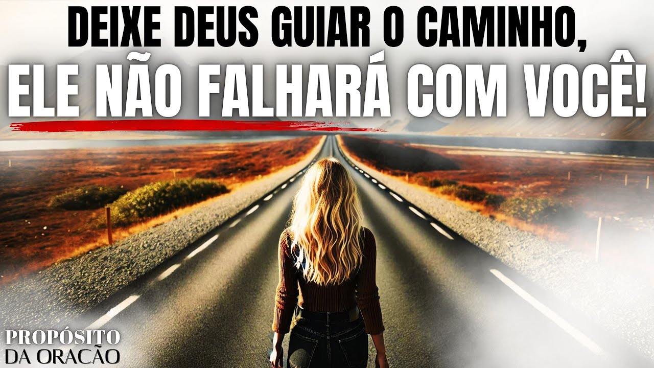 DEIXE DEUS GUIAR O CAMINHO, ELE NÃO FALHARÁ COM VOCÊ!