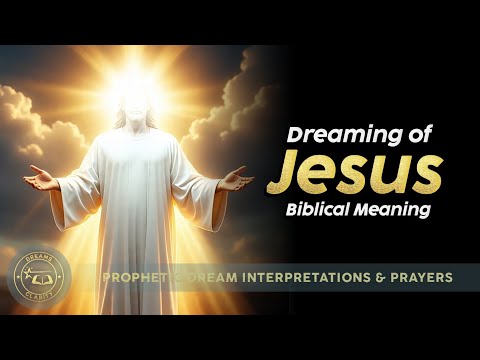 Dreams of JESUS - Biblical Meaning of Seeing Jesus In A Dream