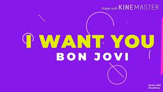 I WANT YOU ( LYRICS ) - BON JOVI