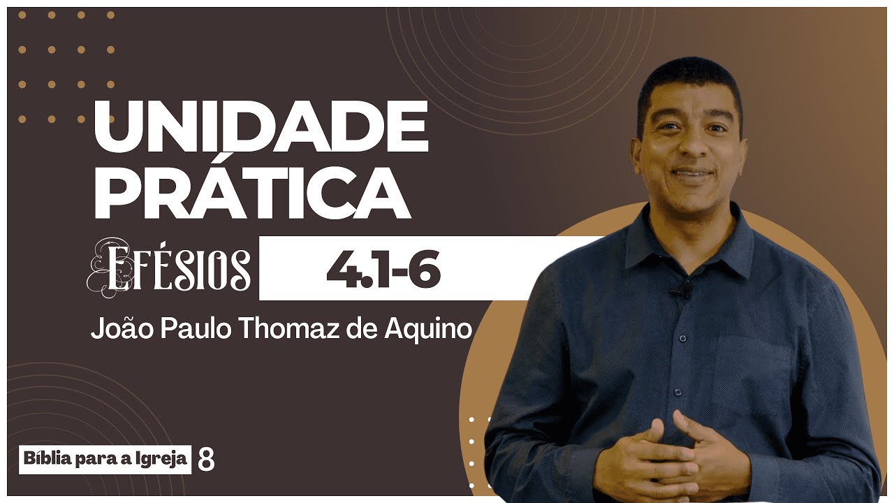 UNIDADE PRÁTICA - EFÉSIOS com JOÃO PAULO THOMAZ DE AQUINO - Ef. 4.1-6 #08