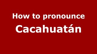 How to pronounce Cacahuatán