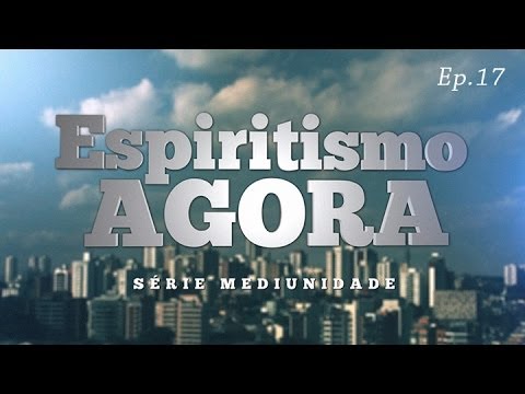 Espiritismo Agora - Série Mediunidade - Ep.17