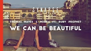 Thomas Hayes & Nobra ft. Ruby Prophet - We Can Be Beautiful