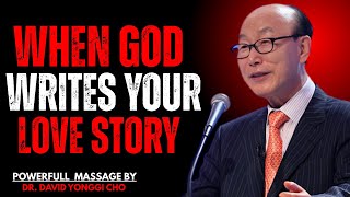 WHEN GOD WRITES YOUR LOVE STORY, EVERYTHING CHANGES | DR. DAVID YONGGI CHO INSPIRATIONAL SERMON