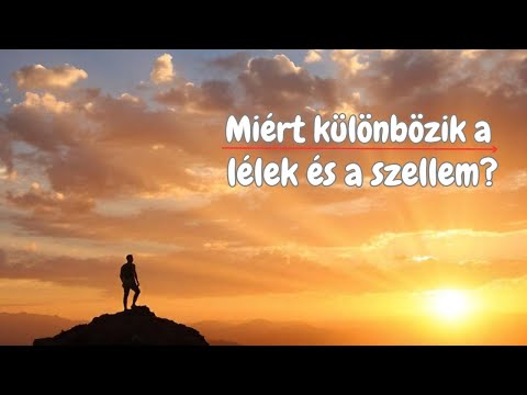 Miért különbözik a lélek és a szellem? Hogyan lehet gondoskodni róluk?