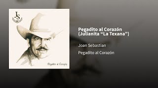 Joan Sebastian ― Pegadito al Corazón (Julianita «La Texana»)🄔⒫⒤⒞⒠⒩⒯⒭⒪