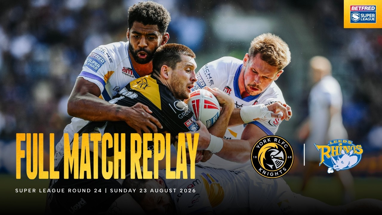 Full Match Replay | York Knights 16 - 66 Leeds Rhinos | Betfred Super League Round 24