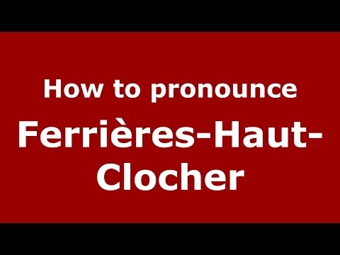 How to pronounce Ferrières-Haut-Clocher (French/France) - PronounceNames.com