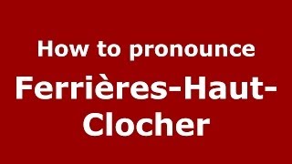 How to pronounce Ferrières-Haut-Clocher
