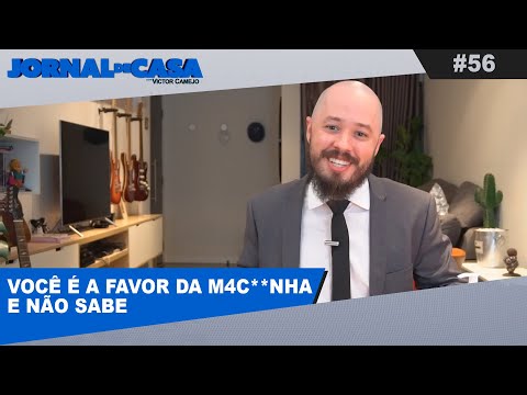 JORNAL DE CASA #56 - VOCÊ É A FAVOR DA M4C**NHA E NÃO SABE