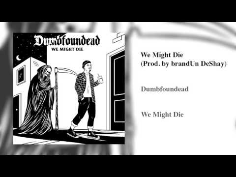 Dumbfoundead - We Might Die (Prod. by brandUn DeShay)