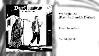 Dumbfoundead - We Might Die (Prod. by brandUn DeShay)