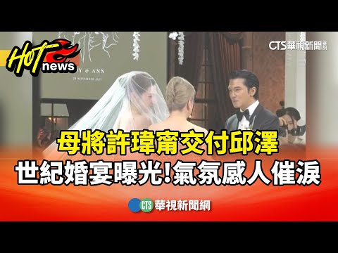 世紀婚宴曝光！　母將許瑋甯交付邱澤　氣氛感人催淚