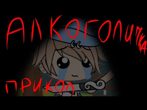 Клип - прикол ' Алкоголичка ' gacha life на русском