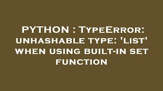 PYTHON : TypeError: unhashable type: 'list' when using built-in set function