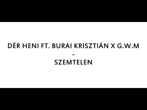 DÉR HENI - SZEMTELEN FT. BURAI KRISZTIÁN X G.W.M dalszöveg