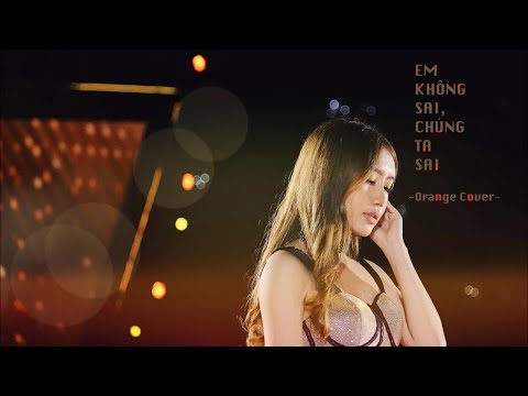 EM KHÔNG SAI, CHÚNG TA SAI (ERIK) - Cover by Orange