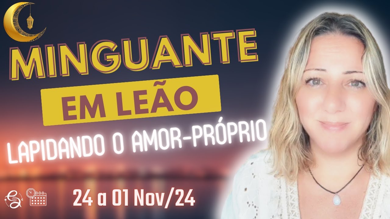 Lua Minguante em LEÃO  | Trabalhando o EGO e Cuidando do Palco da VIDA  |  24 a 01 Nov/24
