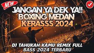 Download lagu JANGAN YA DEK YA!! BOXING MEDAN KERASS (DJ TAHUKAH KAMU) - JUNGLE DUTCH 2024 PALING TERBARU mp3