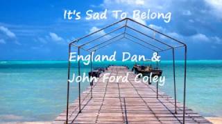 It&#39;s Sad To Belong Lyrics - England Dan &amp; John Ford Coley