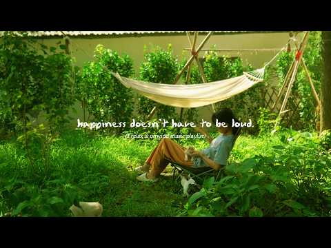 happiness doesn’t have to be loud. — (a relax & unwind music playlist)