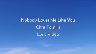 Chris Tomlin - Nobody Loves Me Like You (Lyric Video)
