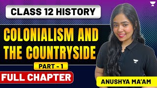Colonialism And The Countryside | Class 12 History | Full Chapter | Part 1 | Anushya Ma'am