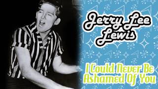Jerry Lee Lewis - I Could Never Be Ashamed Of You