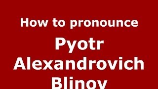 How to pronounce Pyotr Alexandrovich Blinov