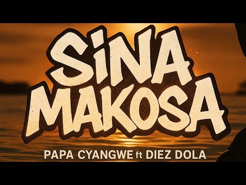 PAPA CYANGWE ft DIEZ DOLA _-_ SINA MAKOSA lyrics