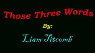 Those Three Words by Liam Titcomb