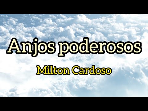 Anjos poderosos - Milton Cardoso (LYRIC)