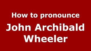 How to pronounce John Archibald Wheeler
