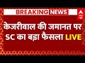 Live News : केजरीवाल की जमानत पर SC का बड़ा फैसला LIVE | Delhi P