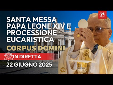 IN DIRETTA | La Messa di Papa Leone XIV nel Corpus Domini e Processione Eucaristica | 22 Giugno 2025
