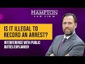 Is It Illegal To Record An Arrest? How To Beat An Interference With Public Duties Charge! (2022)