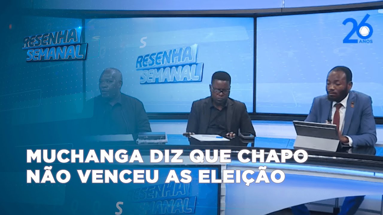 #ResenhaSemanal | Muchanga diz que Chapo não venceu as eleição e sugere Nyusi no Governo de gestão