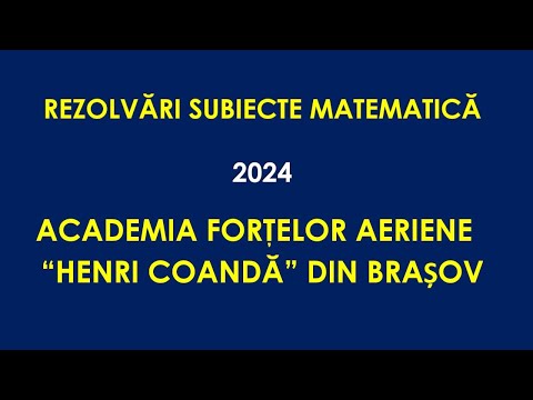 Rezolvări Matematică – Admitere Academia Forţelor Aeriene “Henri Coandă” din Brașov - 2024