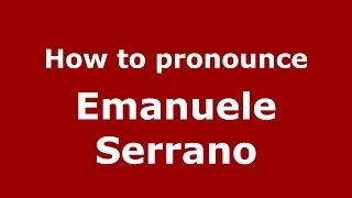 How to pronounce Emanuele Serrano
