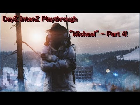 DayZ IntenZ Playthrough - "Michael - Part 4!"