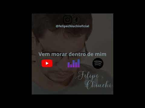 Vem Morar Dentro De Mim - Felipe Chiuchi