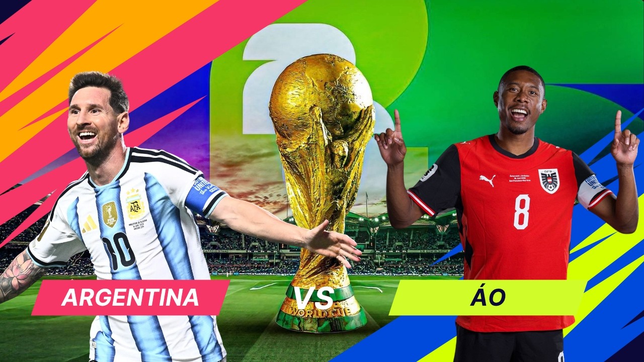 Nhận định Argentina vs Áo, (0h00 ngày 23/6): Khó cản MESSI chạm vào kỷ lục World Cup