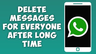 How to Delete WhatsApp Messages For Everyone After Long Time