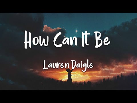 Lauren Daigle - How Can It Be (lyrics)