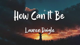 Lauren Daigle - How Can It Be (lyrics)