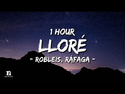 [1 HOUR] Robleis, Ráfaga - Lloré (Letra/Lyrics) Loop 1 Hour