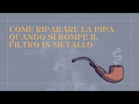 Come riparare la pipa quando si rompe il filtro in metallo
