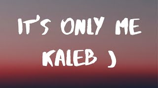 Download lagu Kaleb J It s Only Me Lyrics I will always be the o... mp3