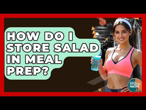 How Do I Store Salad In Meal Prep? - Everyday Fitness Hacks