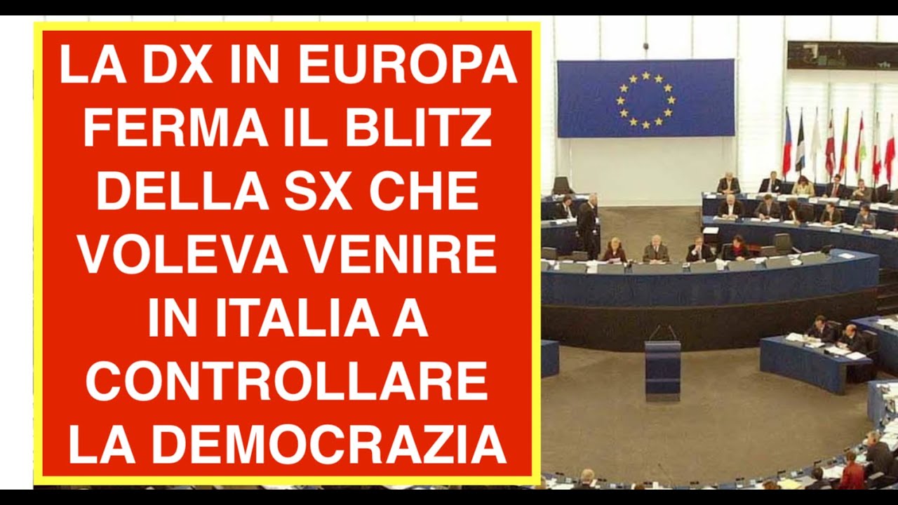 LA DX IN EUROPA FERMA IL BLITZ DELLA SX CHE VOLEVA VENIRE IN ITALIA A CONTROLLARE LA DEMOCRAZIA